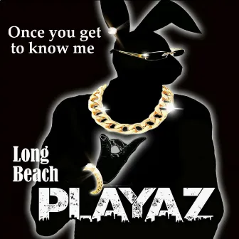 Once You Get to Know Me by Long Beach Playaz