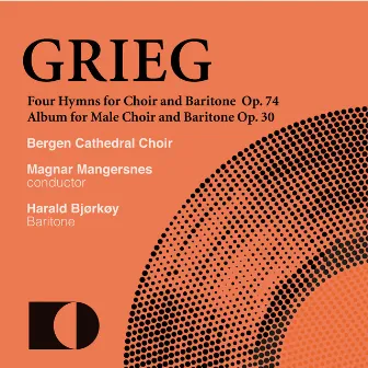 Edvard Grieg: Four Hymns for Mixed Choir and Baritone. Op. 74 / Album for Male Choir and Baritone. Op. 30 by Magnar Mangersnes