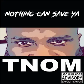 Nothing Can Save Ya by Tnom