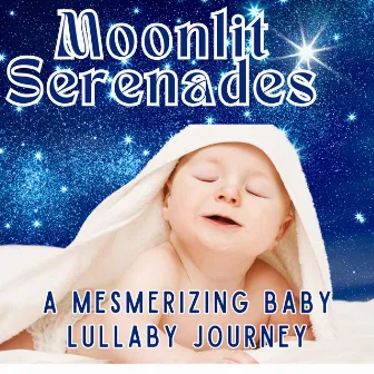 Moonlit Serenades: A Mesmerizing Baby Lullaby Journey by The Sleep Music Dreamers