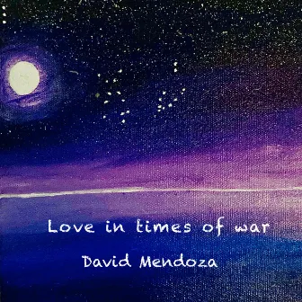 Love in Times of War by David Mendoza