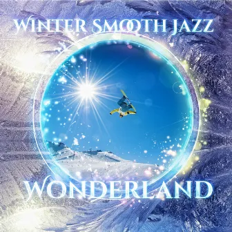 Winter Smooth Jazz Wonderland: Holiday Lounge Chill Tunes - Time to Go Skiing, Snowboarding and Sledding Down the Slopes by Lounge Winter Collection