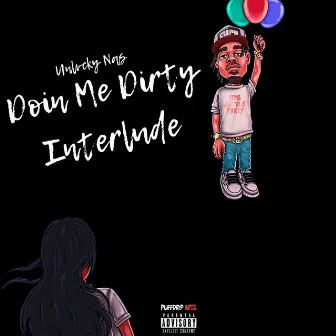 Doin' Me Dirty Interlude by Unlvcky Nas