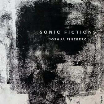 Fineberg: Sonic Fictions by Joshua Fineberg