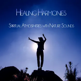 Healing Harmonies: Spiritual Atmospheres with Nature Sounds by Unknown Artist