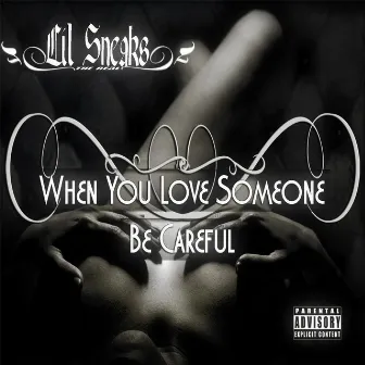 When You Love Someone Be Careful by Lil Sneaks