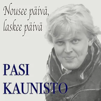 Nousee päivä, laskee päivä by Pasi Kaunisto