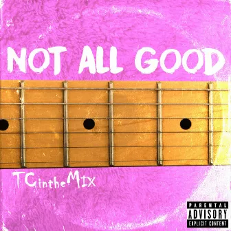 Not All Good by TCintheMix