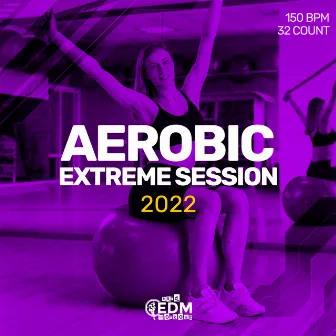 Aerobic Extreme Session 2022: 150 bpm/32 count by Hard EDM Workout