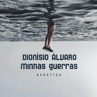 Minhas Guerras (Acústica) by Dionísio Álvaro