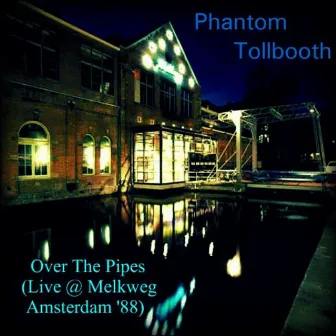 Over the Pipes (Live @ Melkweg, Amsterdam '88) by Phantom Tollbooth