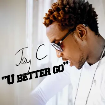 You Better Go by Jay C Actor