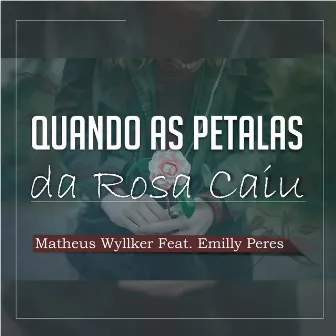 Quando as Pétalas da Rosa Caiu by Matheus Wyllker