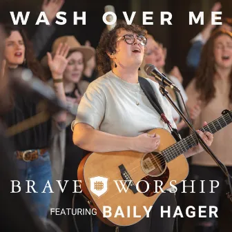 Wash Over Me by Brave Worship