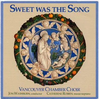 Sweet Was The Song by Vancouver Chamber Choir