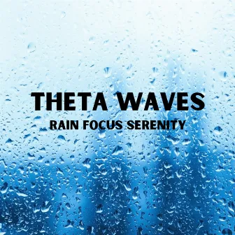 Theta Waves, Rain Focus Serenity by A Minute Concentration