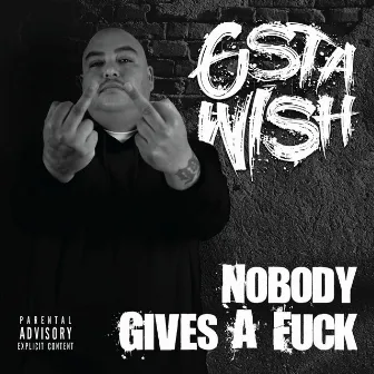 Nobody Gives a Fuck by G'sta Wish