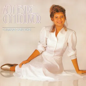 Ao Mestre Com Louvor by Cristiane Carvalho