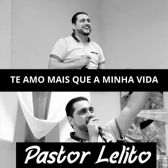 Te Amo Mais Que A Minha Vida by Pastor Lelito