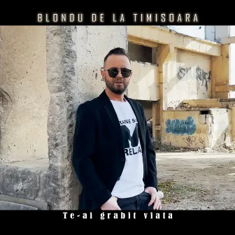 Te-Ai Grabit Viata by Blondu De La Timisoara