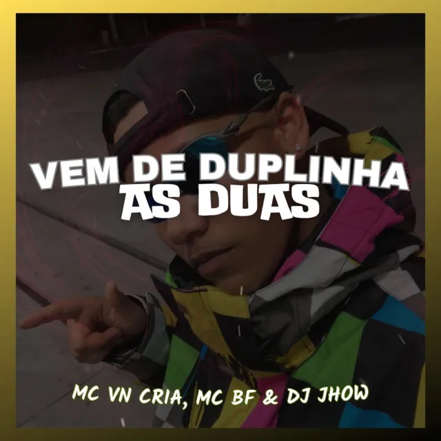 VEM DE DUPLINHA AS DUAS