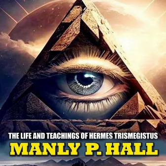 The Life and Teachings of Hermes Trismegistus by Manly P. Hall