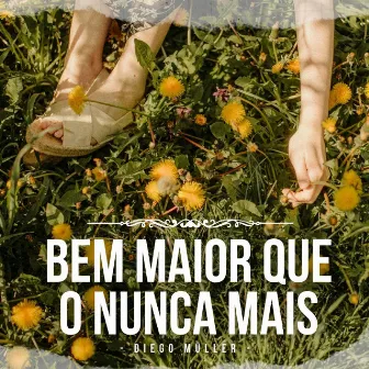 Bem Maior Que o Nunca Mais by Diego Müller