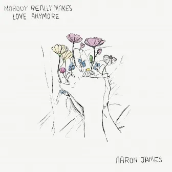 Nobody Really Makes Love Anymore by Aaron James