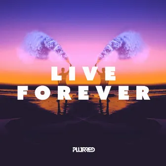 Live Forever by PLURRED