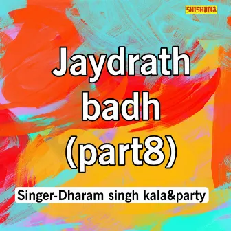 Jaydrath Badh Part-08 by Dharam Singh Kala