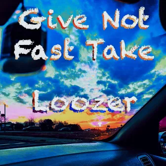 Give Not Fast Take by Loozer