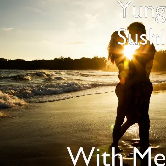 With Me by Yung Sushi