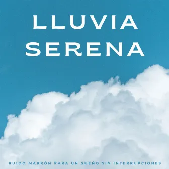 Lluvia Serena: Ruido Marrón Para Un Sueño Sin Interrupciones by Ruido Marrón Para Soñar