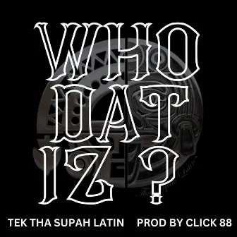 Who Dat Iz? by Tek Tha Supah Latin