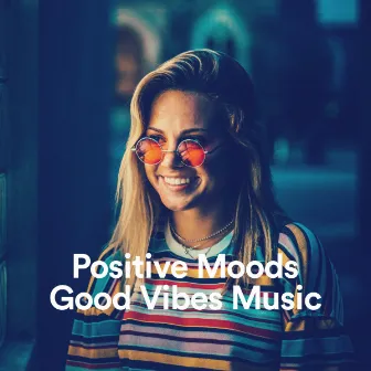 Positive Moods & Good Vibes Music by 