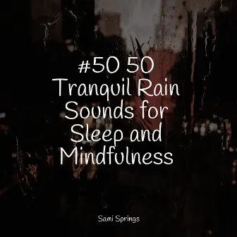 #50 50 Tranquil Rain Sounds for Sleep and Mindfulness by Soothing Music Academy