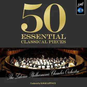 50 Essential Classical Pieces by the Latvian Philharmonic Chamber Orchestra by Ilmar Lapinsch