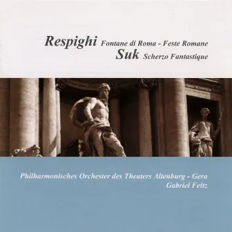 Respighi: Fontane di Roma / Feste romane - Suk: Fantasticke scherzo by Philharmonisches Orchester Theaters Altenburg-Gera