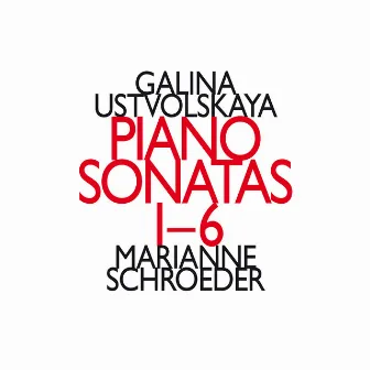 Galina Ustvolskaya: Piano Sonatas 1-6 by Galina Ustvolskaya