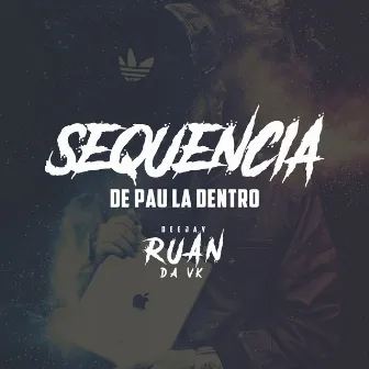 Sequencia de Pau La Dentro by DJ Ruan da VK