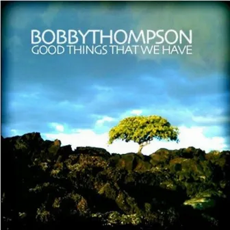 Good Things That We Have by Bobby Thompson