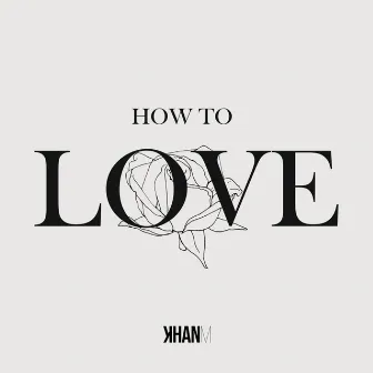 How To Love by KHANM