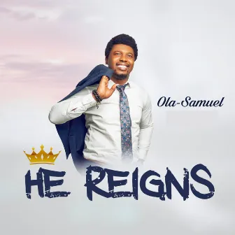 He Reigns by Ola Samuel