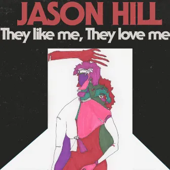 They Like Me, They Love Me by Jason Hill