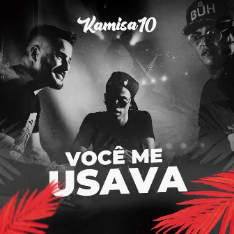 Você Me Usava by Kamisa 10