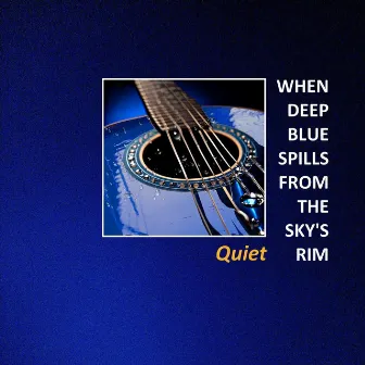 When Deep Blue Spills from the Sky's Rim by Quiet