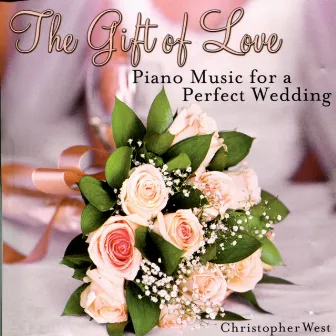 The Gift of Love : Piano Music for a Perfect Wedding by Christopher West