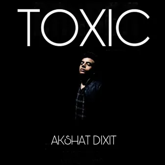 Toxic by Akshat Dixit