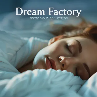 Dream Factory (Sleep Deeper, Dream Better) by Static Noise Collection