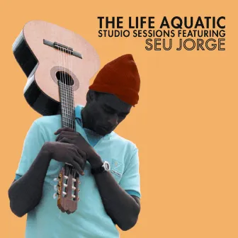 The Life Aquatic Exclusive Studio Sessions Featuring Seu Jorge by Seu Jorge